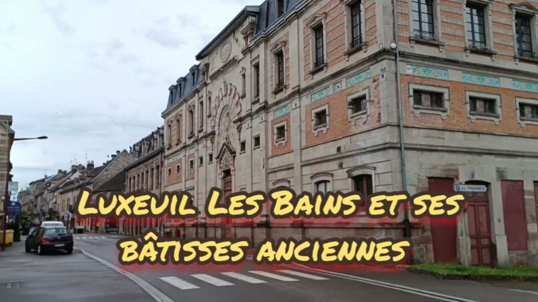 📽️ Luxeuil Les Bains et ses bâtisses anciennes