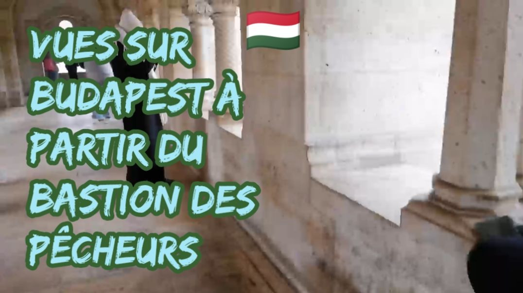 🇭🇺 HONGRIE : Vues sur Budapest à partir du bastion des pêcheurs